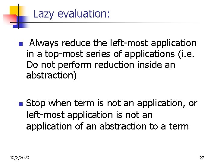 Lazy evaluation: n n Always reduce the left-most application in a top-most series of Lazy evaluation: n n Always reduce the left-most application in a top-most series of