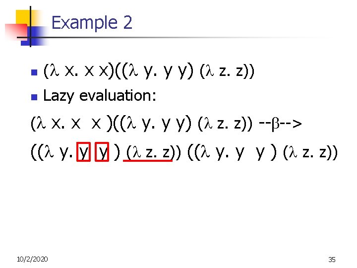 Example 2 n ( x. x x)(( y. y y) ( z. z)) n Example 2 n ( x. x x)(( y. y y) ( z. z)) n