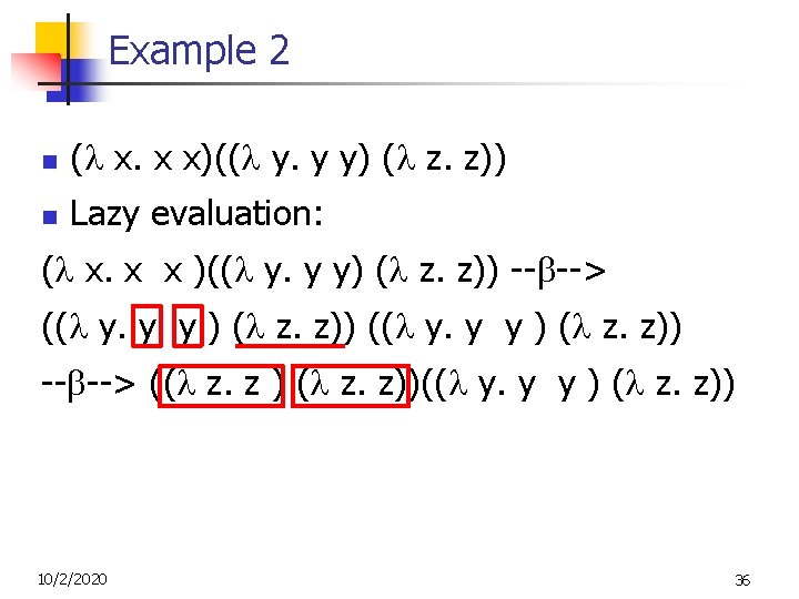 Example 2 n ( x. x x)(( y. y y) ( z. z)) n Example 2 n ( x. x x)(( y. y y) ( z. z)) n
