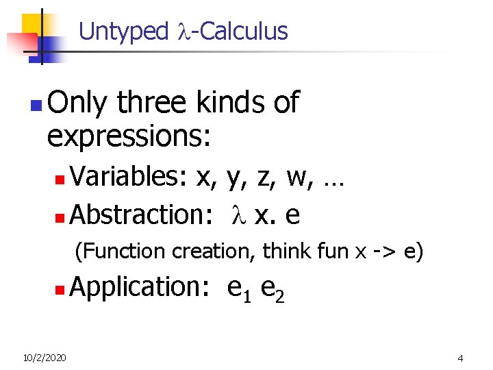 Untyped -Calculus n Only three kinds of expressions: Variables: x, y, z, w, … Untyped -Calculus n Only three kinds of expressions: Variables: x, y, z, w, …