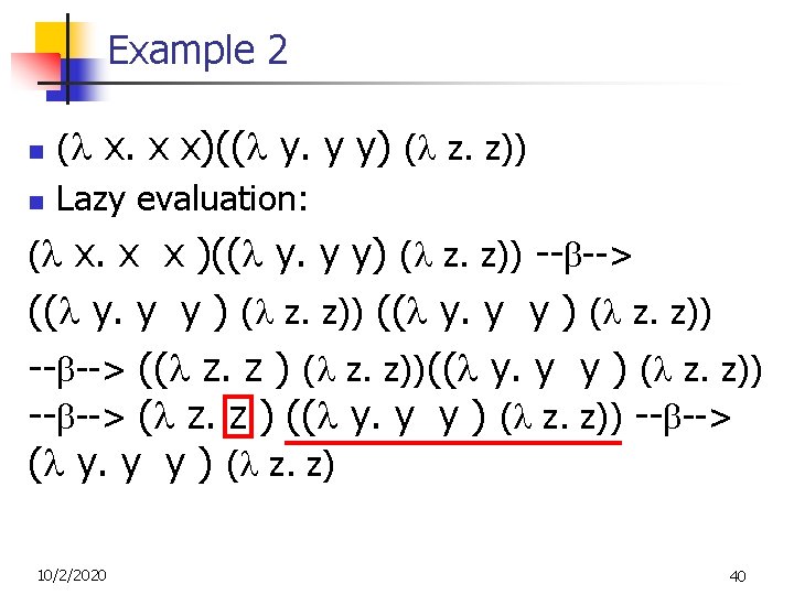 Example 2 n n ( x. x x)(( y. y y) ( z. z)) Example 2 n n ( x. x x)(( y. y y) ( z. z))