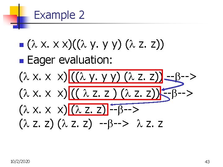 Example 2 ( x. x x)(( y. y y) ( z. z)) n Eager Example 2 ( x. x x)(( y. y y) ( z. z)) n Eager