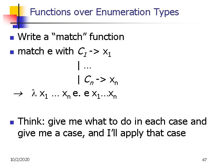 Functions over Enumeration Types Write a “match” function n match e with C 1 Functions over Enumeration Types Write a “match” function n match e with C 1