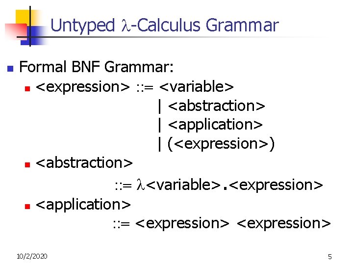 Untyped -Calculus Grammar n Formal BNF Grammar: n <expression> : : = <variable> | Untyped -Calculus Grammar n Formal BNF Grammar: n <expression> : : = <variable> |