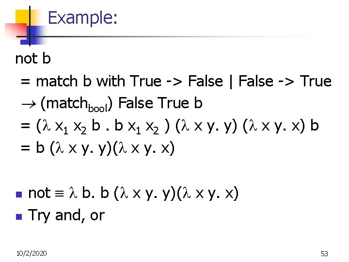 Example: not b = match b with True -> False | False -> True Example: not b = match b with True -> False | False -> True