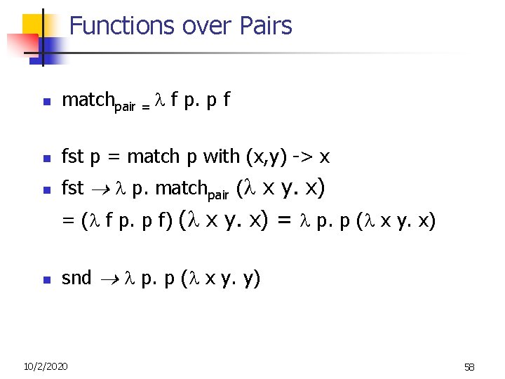 Functions over Pairs n matchpair = f p. p f n fst p = Functions over Pairs n matchpair = f p. p f n fst p =