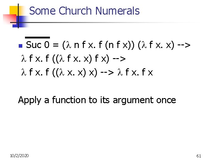 Some Church Numerals Suc 0 = ( n f x. f (n f x)) Some Church Numerals Suc 0 = ( n f x. f (n f x))