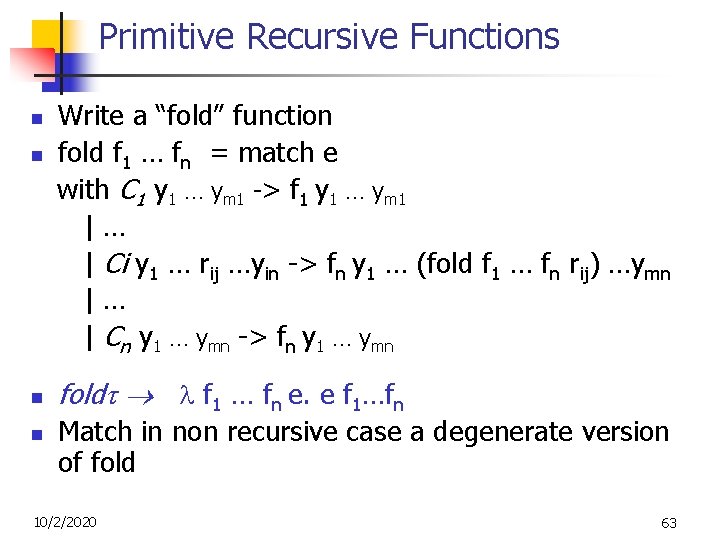 Primitive Recursive Functions n n Write a “fold” function fold f 1 … fn Primitive Recursive Functions n n Write a “fold” function fold f 1 … fn