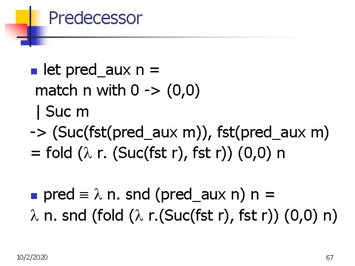 Predecessor let pred_aux n = match n with 0 -> (0, 0) | Suc Predecessor let pred_aux n = match n with 0 -> (0, 0) | Suc