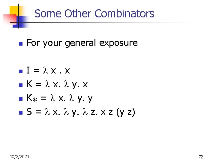 Some Other Combinators n n n For your general exposure I= x. x K Some Other Combinators n n n For your general exposure I= x. x K