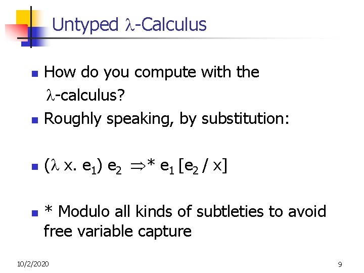Untyped -Calculus n How do you compute with the -calculus? Roughly speaking, by substitution: Untyped -Calculus n How do you compute with the -calculus? Roughly speaking, by substitution: