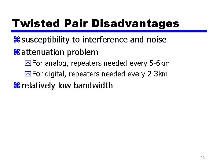 Twisted Pair Disadvantages z susceptibility to interference and noise z attenuation problem y. For