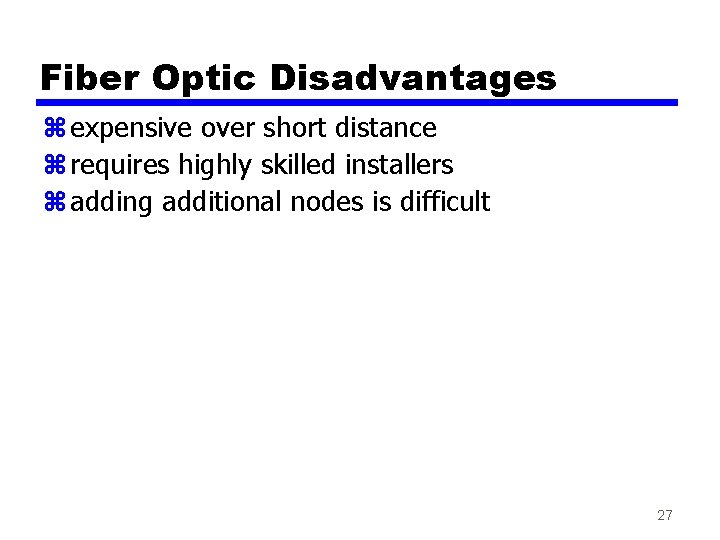 Fiber Optic Disadvantages z expensive over short distance z requires highly skilled installers z