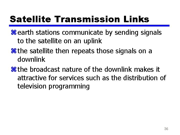 Satellite Transmission Links z earth stations communicate by sending signals to the satellite on