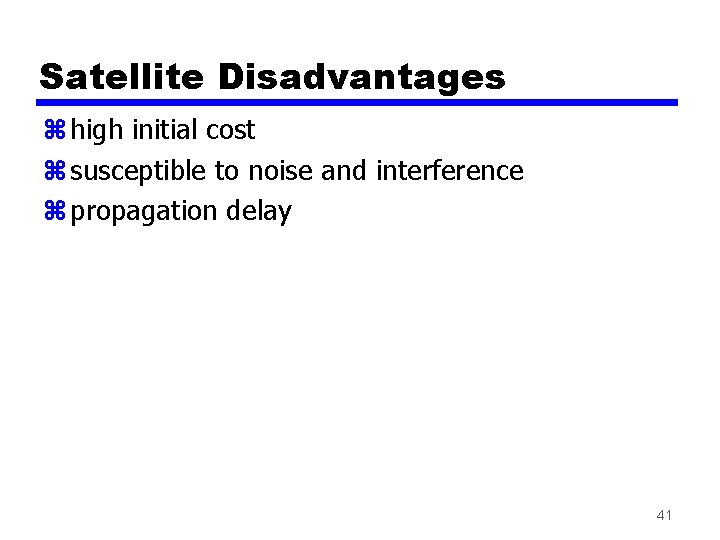 Satellite Disadvantages z high initial cost z susceptible to noise and interference z propagation