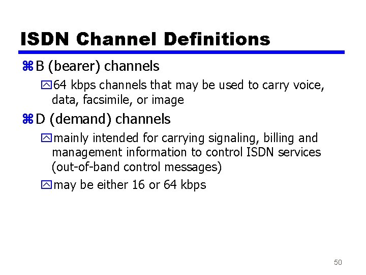 ISDN Channel Definitions z B (bearer) channels y 64 kbps channels that may be