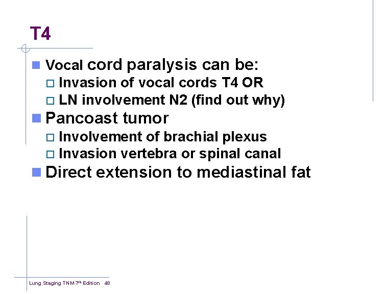 T 4 n Vocal cord paralysis can be: Invasion of vocal cords T 4