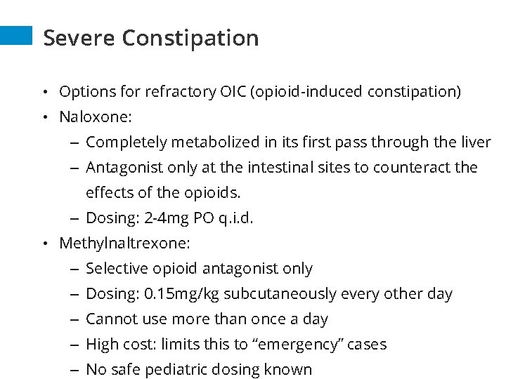 Severe Constipation • Options for refractory OIC (opioid-induced constipation) • Naloxone: – Completely metabolized Severe Constipation • Options for refractory OIC (opioid-induced constipation) • Naloxone: – Completely metabolized