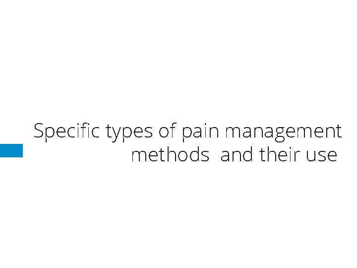 Specific types of pain management methods and their use Specific types of pain management methods and their use