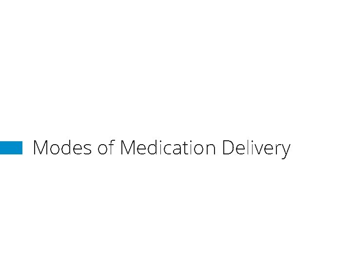 Modes of Medication Delivery Modes of Medication Delivery