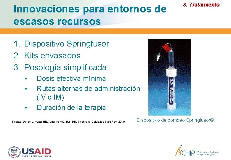 Innovaciones para entornos de escasos recursos 3. Tratamiento 1. Dispositivo Springfusor 2. Kits envasados Innovaciones para entornos de escasos recursos 3. Tratamiento 1. Dispositivo Springfusor 2. Kits envasados