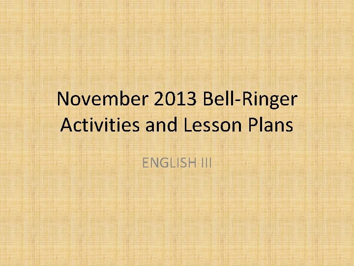 November 2013 Bell-Ringer Activities and Lesson Plans ENGLISH III 