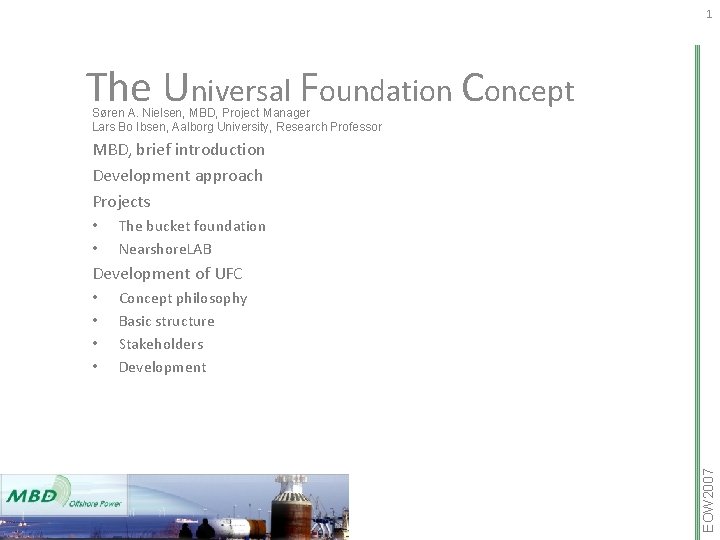 1 The Universal Foundation Concept Søren A. Nielsen, MBD, Project Manager Lars Bo Ibsen,