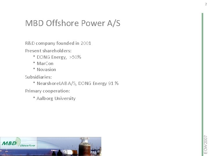 2 MBD Offshore Power A/S EOW 2007 R&D company founded in 2001 Present shareholders: