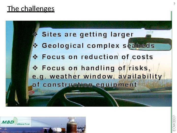 The challenges 3 v Sites are getting larger v Geological complex seabeds v Focus