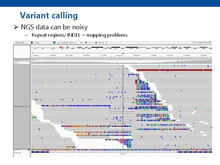 Variant calling Ø NGS data can be noisy – Repeat regions/ INDEL = mapping