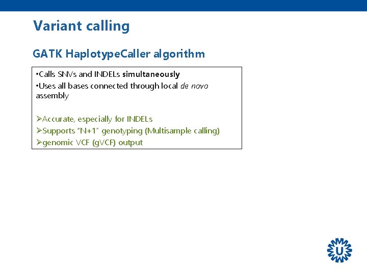 Variant calling GATK Haplotype. Caller algorithm • Calls SNVs and INDELs simultaneously • Uses