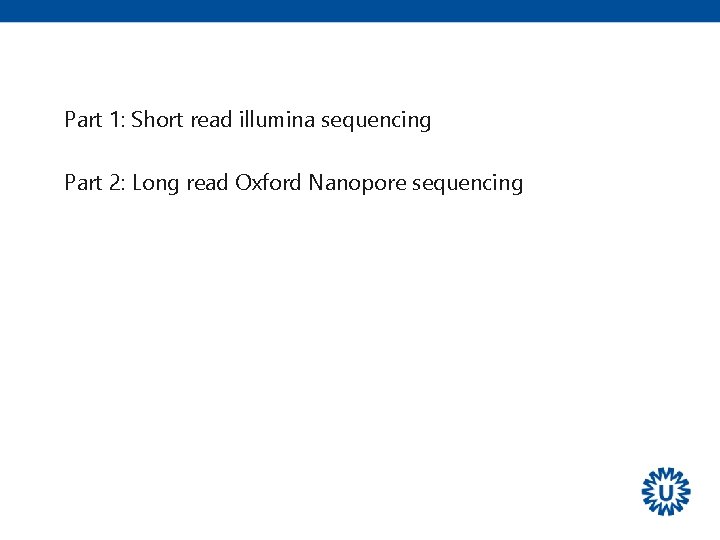 Part 1: Short read illumina sequencing Part 2: Long read Oxford Nanopore sequencing 