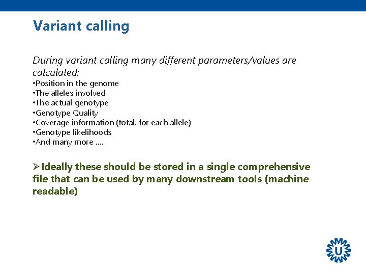 Variant calling During variant calling many different parameters/values are calculated: • Position in the