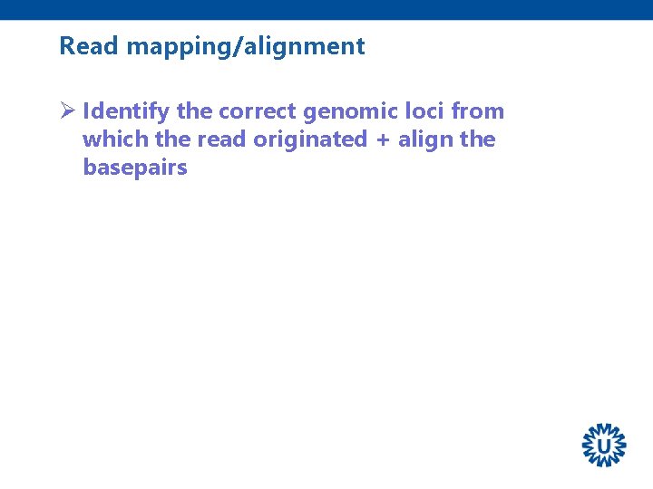 Read mapping/alignment Ø Identify the correct genomic loci from which the read originated +