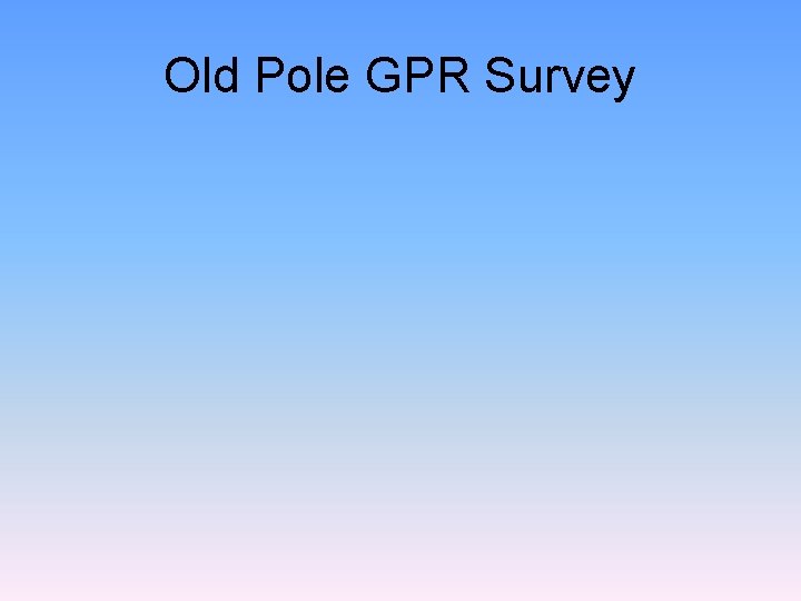 Old Pole GPR Survey Old Pole GPR Survey