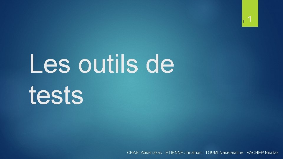 1 1 Les outils de tests CHAKI Abderrazak - ETIENNE Jonathan - TOUMI Nacereddine