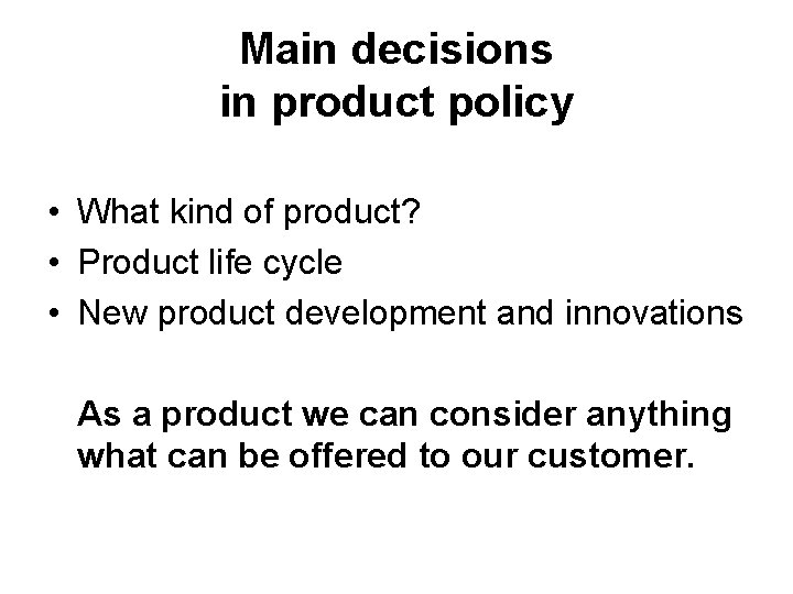 Main decisions in product policy • What kind of product? • Product life cycle