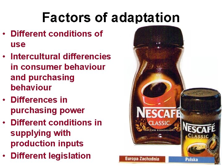 Factors of adaptation • Different conditions of use • Intercultural differencies in consumer behaviour