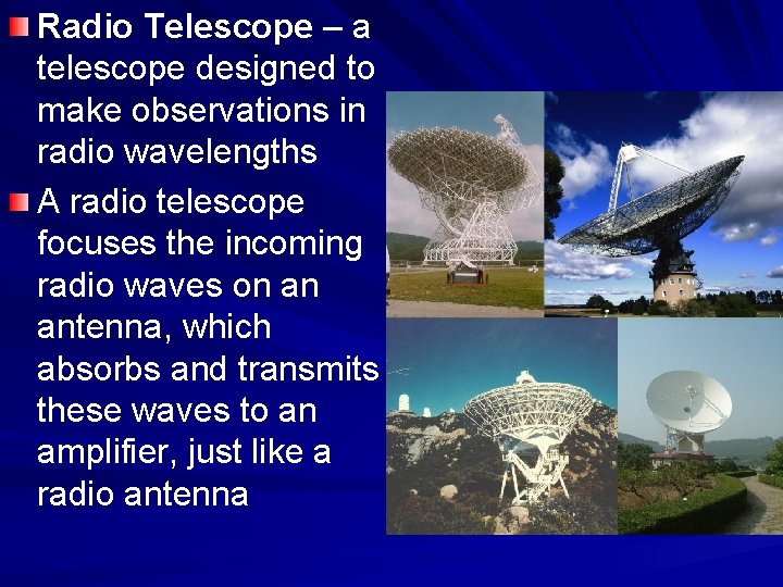 Radio Telescope – a telescope designed to make observations in radio wavelengths A radio