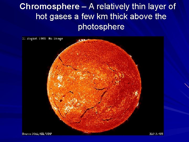 Chromosphere – A relatively thin layer of hot gases a few km thick above