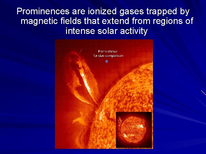 Prominences are ionized gases trapped by magnetic fields that extend from regions of intense