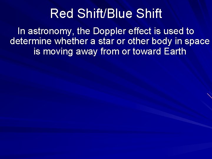 Red Shift/Blue Shift In astronomy, the Doppler effect is used to determine whether a