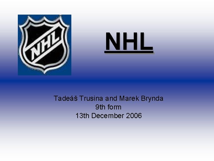  NHL Tadeáš Trusina and Marek Brynda 9 th form 13 th December 2006