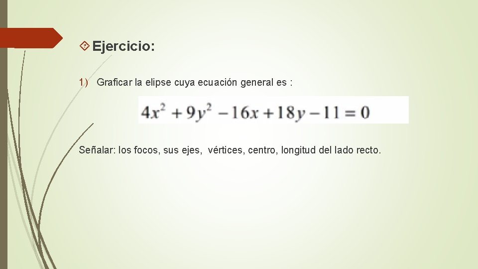  Ejercicio: 1) Graficar la elipse cuya ecuación general es : Señalar: los focos,