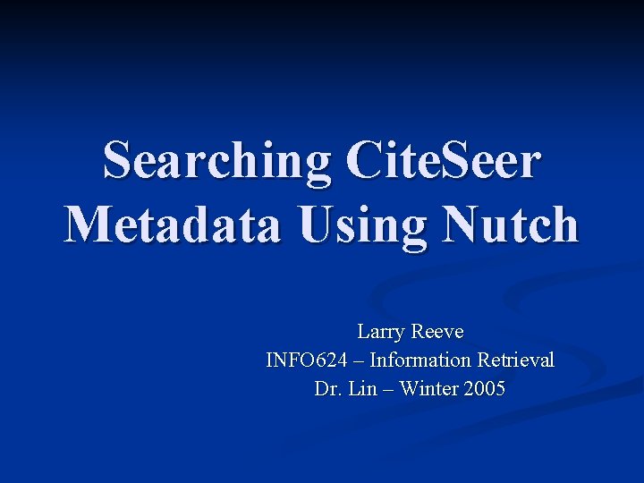 Searching Cite. Seer Metadata Using Nutch Larry Reeve INFO 624 – Information Retrieval Dr.