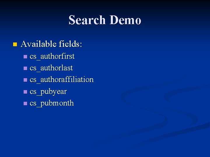 Search Demo n Available fields: cs_authorfirst n cs_authorlast n cs_authoraffiliation n cs_pubyear n cs_pubmonth