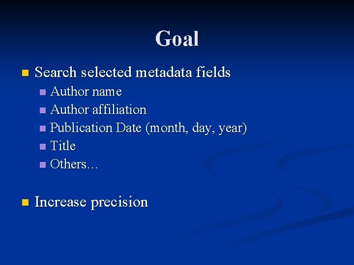 Goal n Search selected metadata fields Author name n Author affiliation n Publication Date