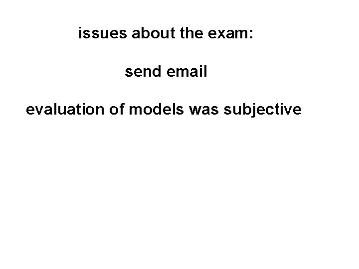 issues about the exam: send email evaluation of models was subjective 