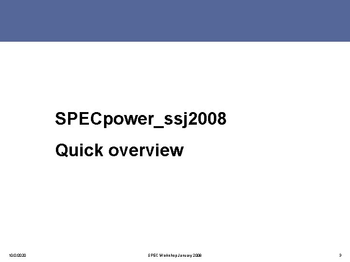 SPECpower_ssj 2008 Quick overview 10/2/2020 SPEC Workshop January 2008 3 