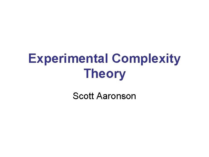 Experimental Complexity Theory Scott Aaronson 